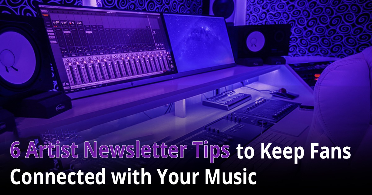 6 Artist Newsletter Tips to Keep Fans Connected with Your Music