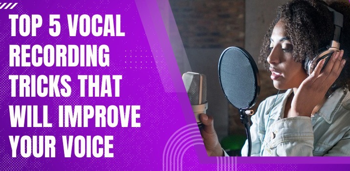 Top 5 Vocal Recording Tricks that will improve your Voice