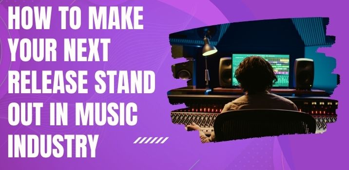 How to Make Your Next Release Stand Out in a Music Industry