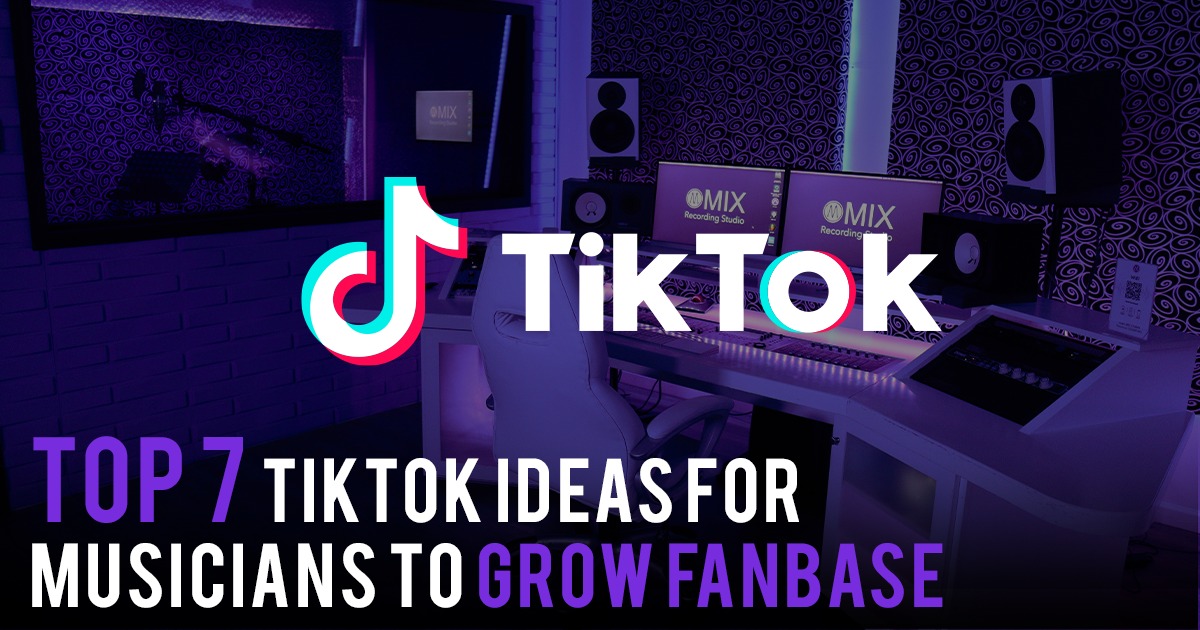 Top 7 TikTok Ideas for Musicians to Grow Fanbase