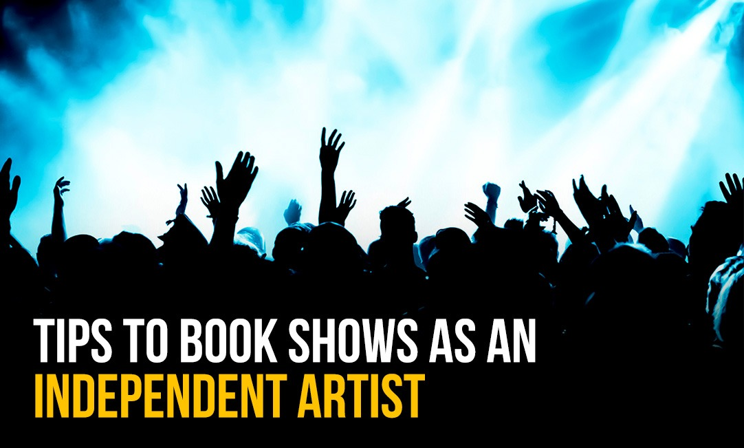 Tips To Book Shows As An Independent Artist