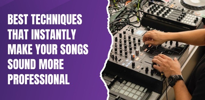 Best Techniques That Instantly Make Your Songs Sound More Professional