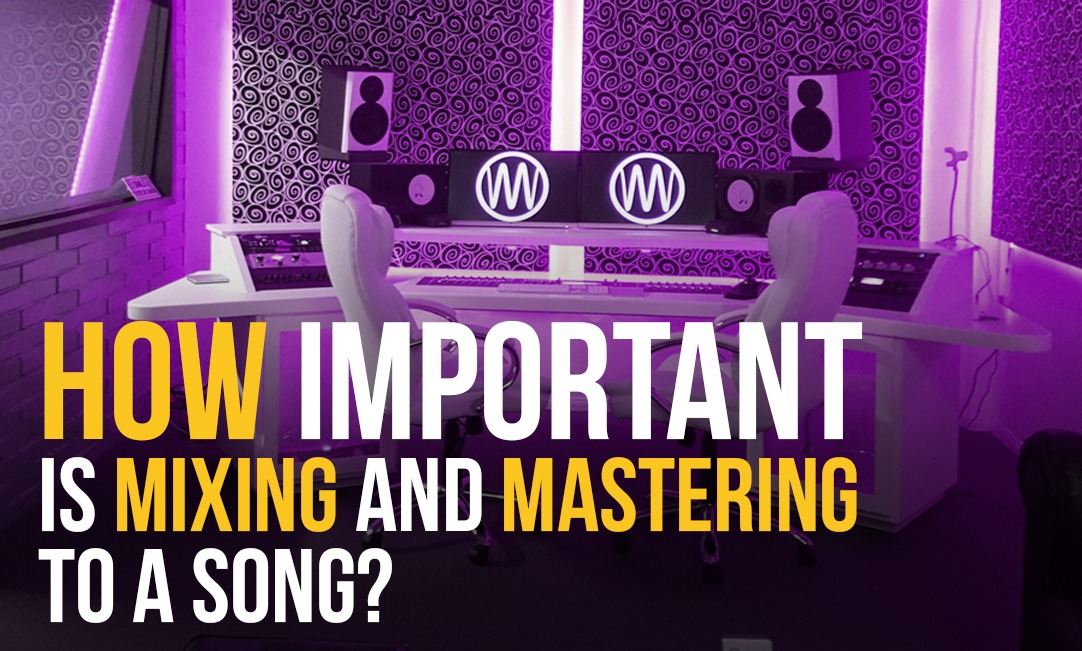 How important is mixing and mastering to a song? Recording