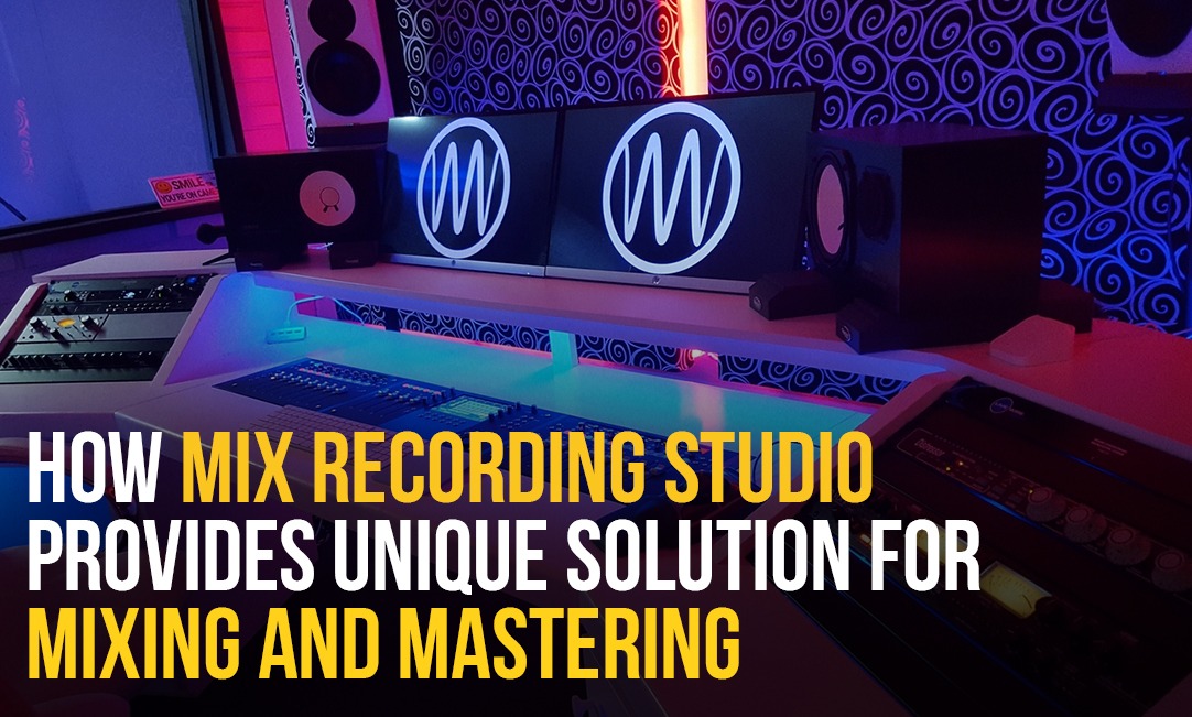How MIX Recording Studio Provides Unique Solution for Mixing And Mastering