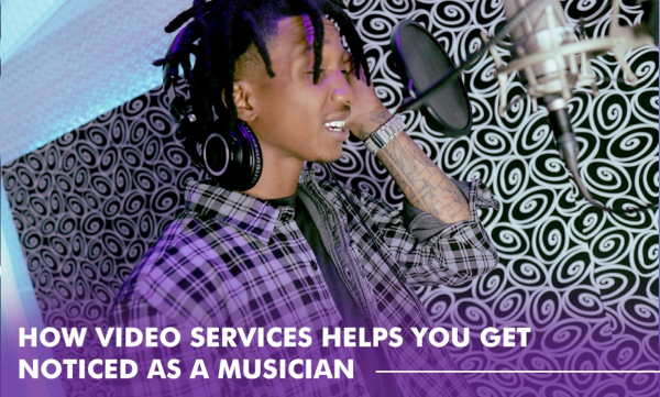 HOW VIDEO SERVICE HELPS YOU GET NOTICED AS A MUSICIAN