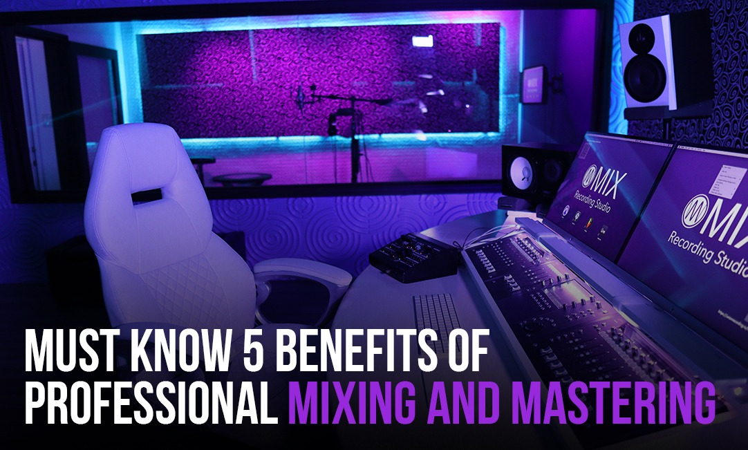 Must know 5 benefits of Professional Mixing and Mastering