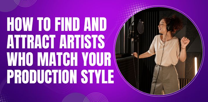 How to Find and Attract Artists Who Match Your Production Style
