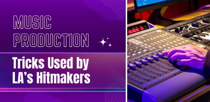 Music Production Tricks Used by LA’s Hitmakers 